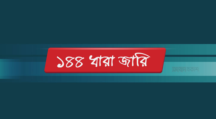 বিএনপির সম্মেলনকে কেন্দ্র করে ১৪৪ ধারা জারি