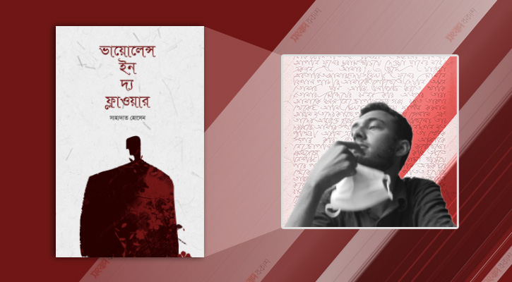 বইমেলায় সাহাদাত হোসেনের প্রথম বই ‘ভায়োলেন্স ইন দ্য ফ্লাওয়ার’